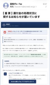 国税庁e-Taxを名乗り還付金の振込処理完了と未読のお知らせ1件を案内し、Android版e-Taxアプリのダウンロードへ誘導するメール